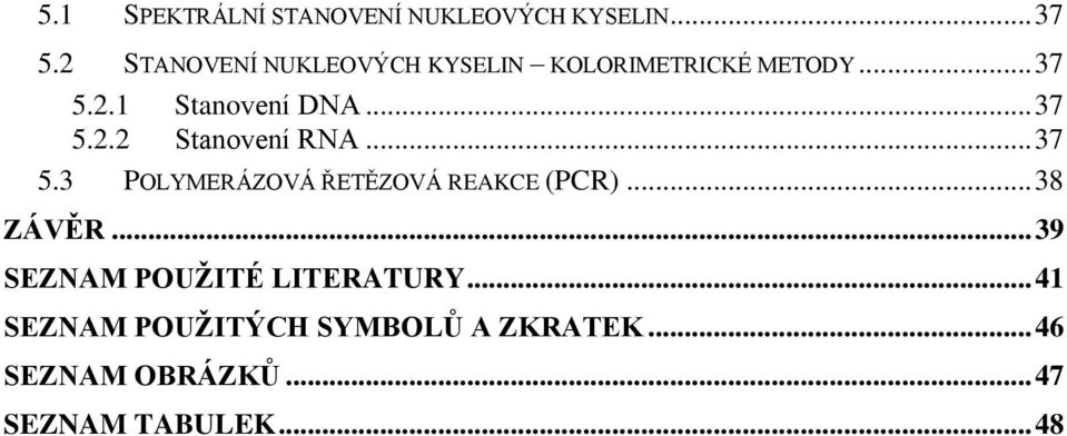 .. 37 5.2.2 Stanovení RNA... 37 5.3 POLYMERÁZOVÁ ŘETĚZOVÁ REAKCE (PCR)... 38 ZÁVĚR.