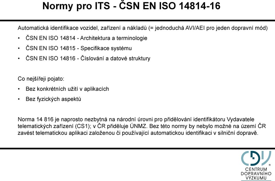 v aplikacích Bez fyzických aspektů Norma 14 816 je naprosto nezbytná na národní úrovni pro přidělování identifikátoru Vydavatele telematických zařízení (CS1);