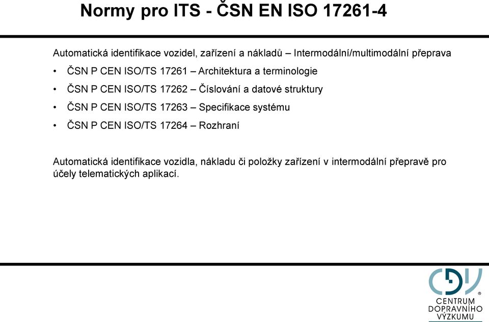 17262 Číslování a datové struktury ČSN P CEN ISO/TS 17263 Specifikace systému ČSN P CEN ISO/TS 17264