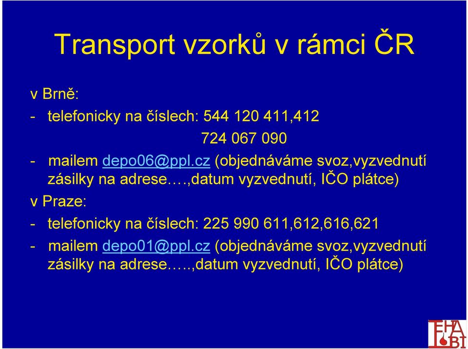 ,datum vyzvednutí, IČO plátce) v Praze: - telefonicky na číslech: 225 990