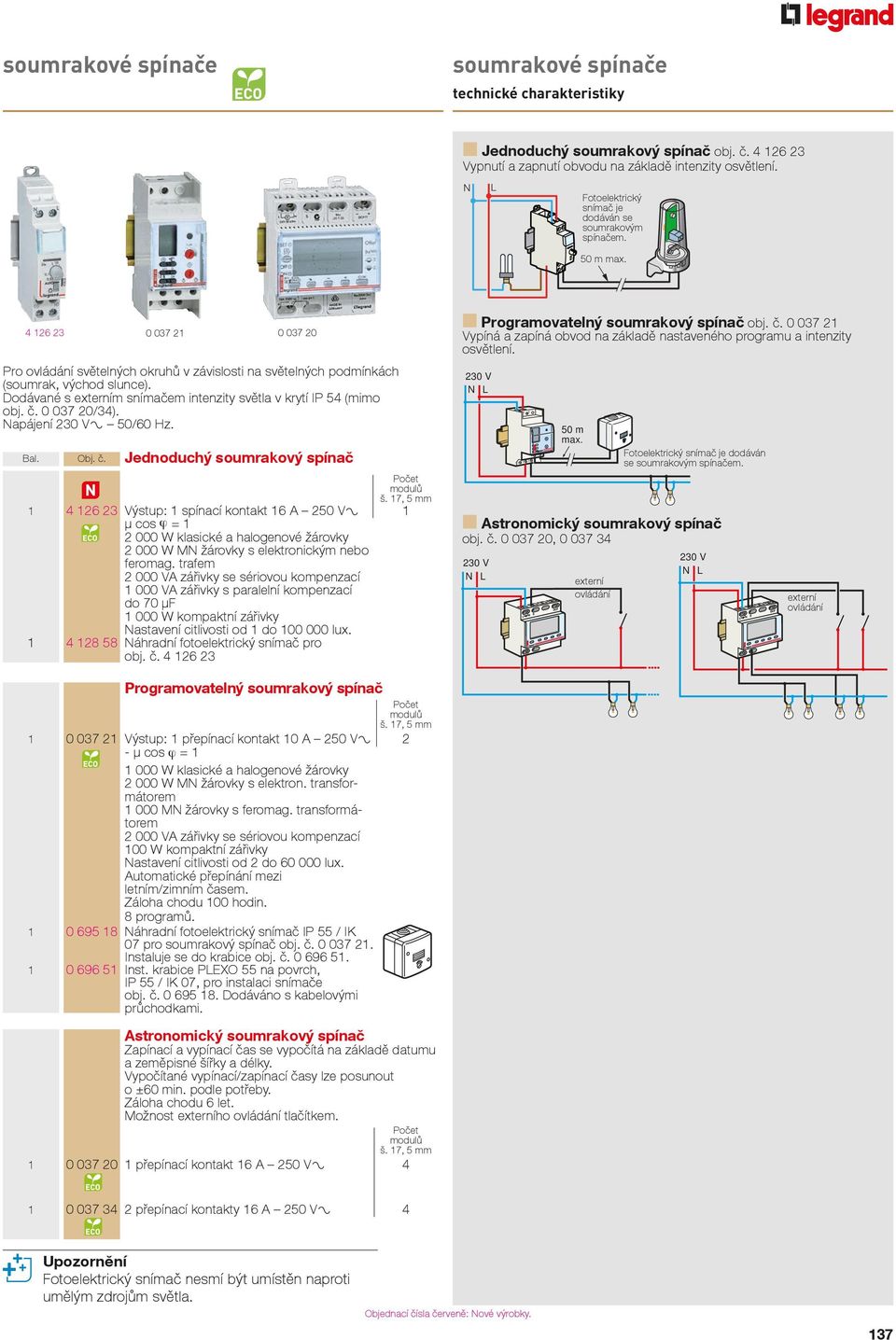 Dodávané s externím snímačem intenzity světla v krytí IP 54 (mimo obj. č. 0 037 20/34). apájení 230 V 50/60 Hz. Bal. Obj. č. Jednoduchý soumrakový spínač š.