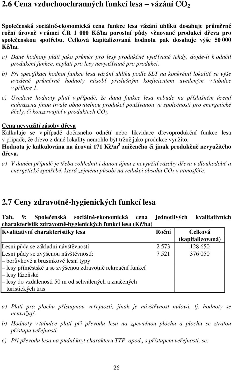 a) Dané hodnoty platí jako průměr pro lesy produkčně využívané tehdy, dojde-li k odnětí produkční funkce, neplatí pro lesy nevyužívané pro produkci.