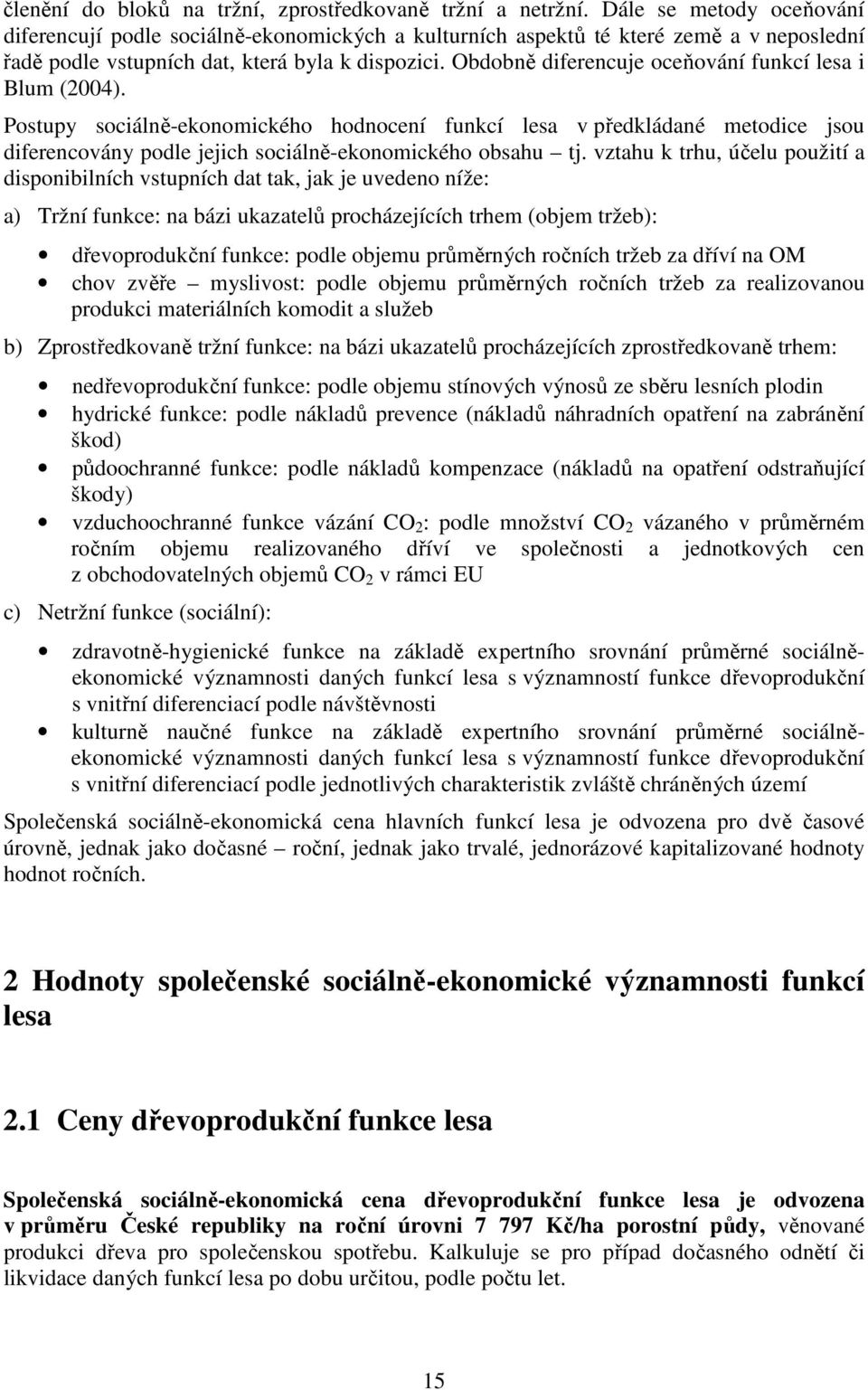 Obdobně diferencuje oceňování funkcí lesa i Blum (2004). Postupy sociálně-ekonomického hodnocení funkcí lesa v předkládané metodice jsou diferencovány podle jejich sociálně-ekonomického obsahu tj.