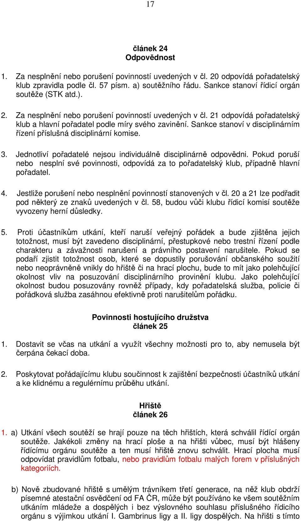 Sankce stanoví v disciplinárním řízení příslušná disciplinární komise. 3. Jednotliví pořadatelé nejsou individuálně disciplinárně odpovědni.