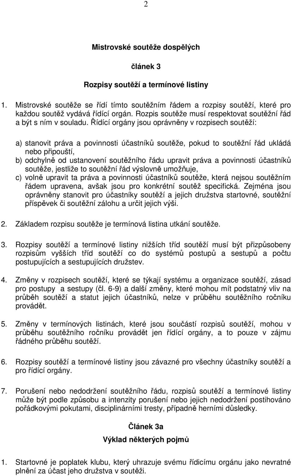 Řídící orgány jsou oprávněny v rozpisech soutěží: a) stanovit práva a povinnosti účastníků soutěže, pokud to soutěžní řád ukládá nebo připouští, b) odchylně od ustanovení soutěžního řádu upravit