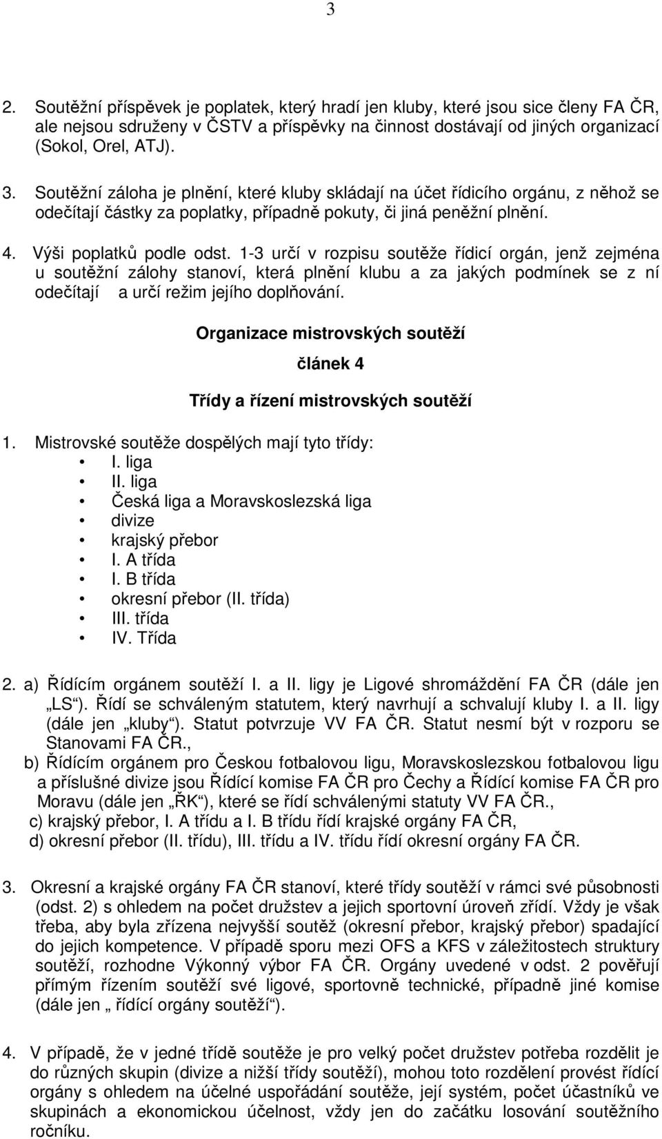 1-3 určí v rozpisu soutěže řídicí orgán, jenž zejména u soutěžní zálohy stanoví, která plnění klubu a za jakých podmínek se z ní odečítají a určí režim jejího doplňování.