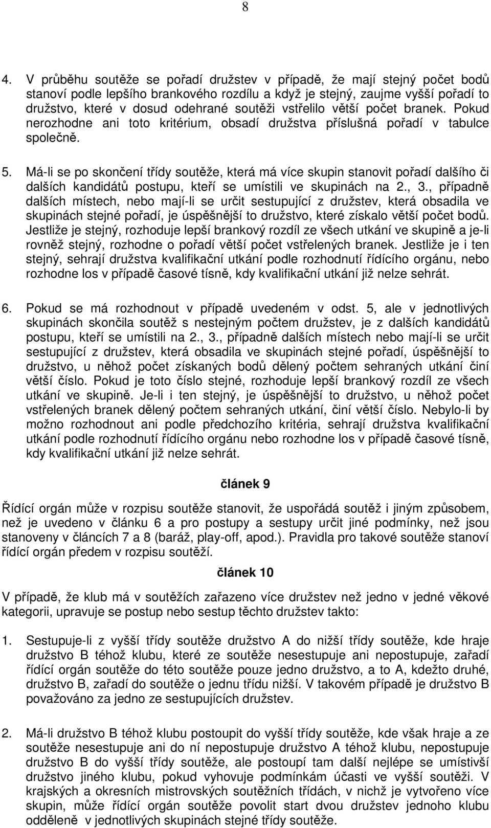 Má-li se po skončení třídy soutěže, která má více skupin stanovit pořadí dalšího či dalších kandidátů postupu, kteří se umístili ve skupinách na 2., 3.