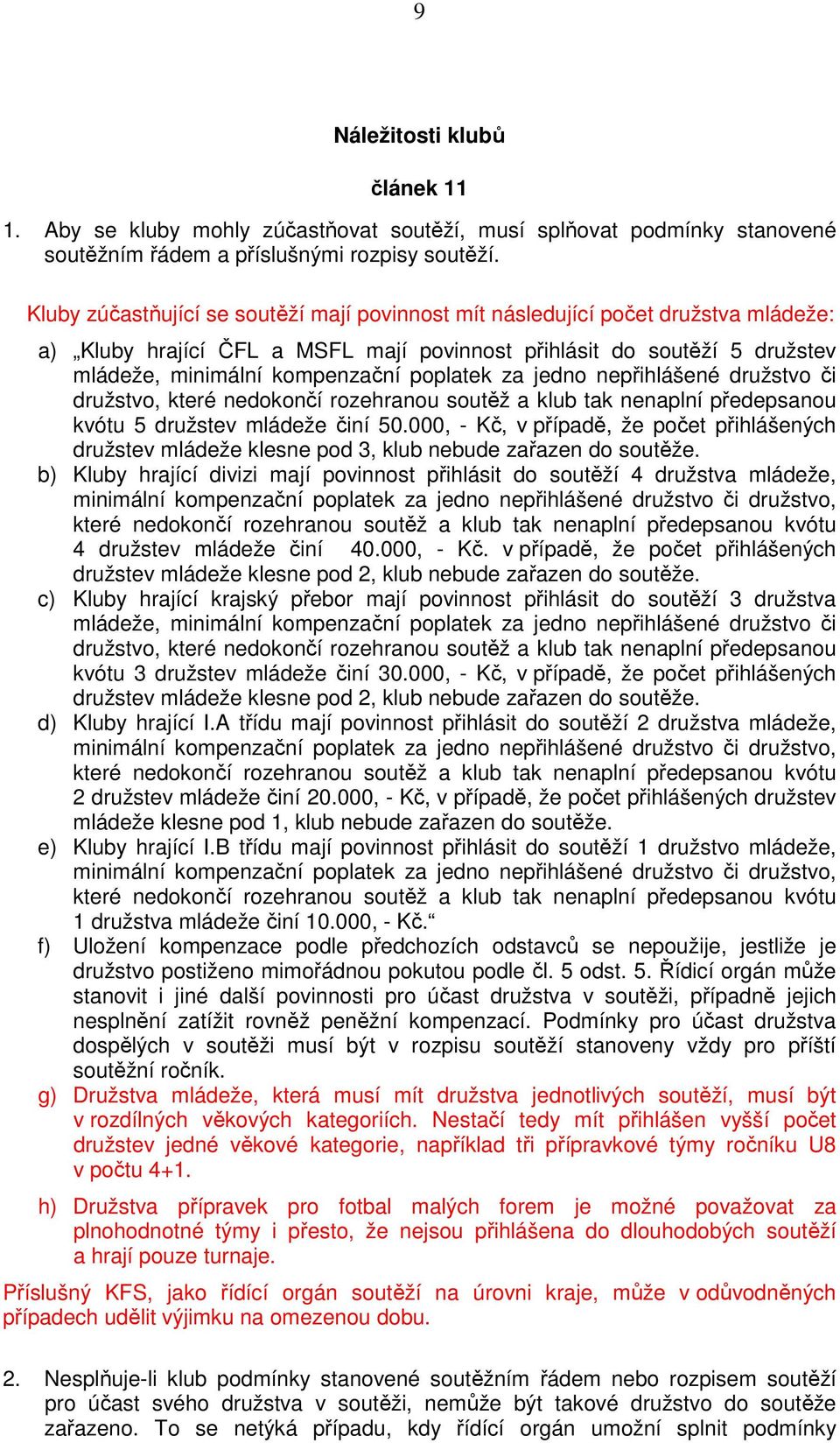 za jedno nepřihlášené družstvo či družstvo, které nedokončí rozehranou soutěž a klub tak nenaplní předepsanou kvótu 5 družstev mládeže činí 50.