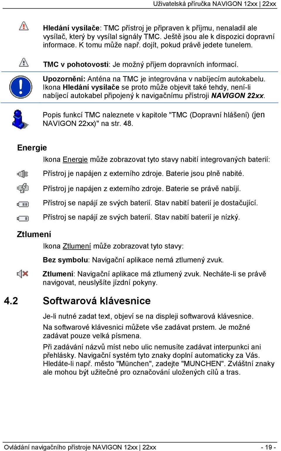 Ikona Hledání vysílače se proto může objevit také tehdy, není-li nabíjecí autokabel připojený k navigačnímu přístroji NAVIGON 22xx.