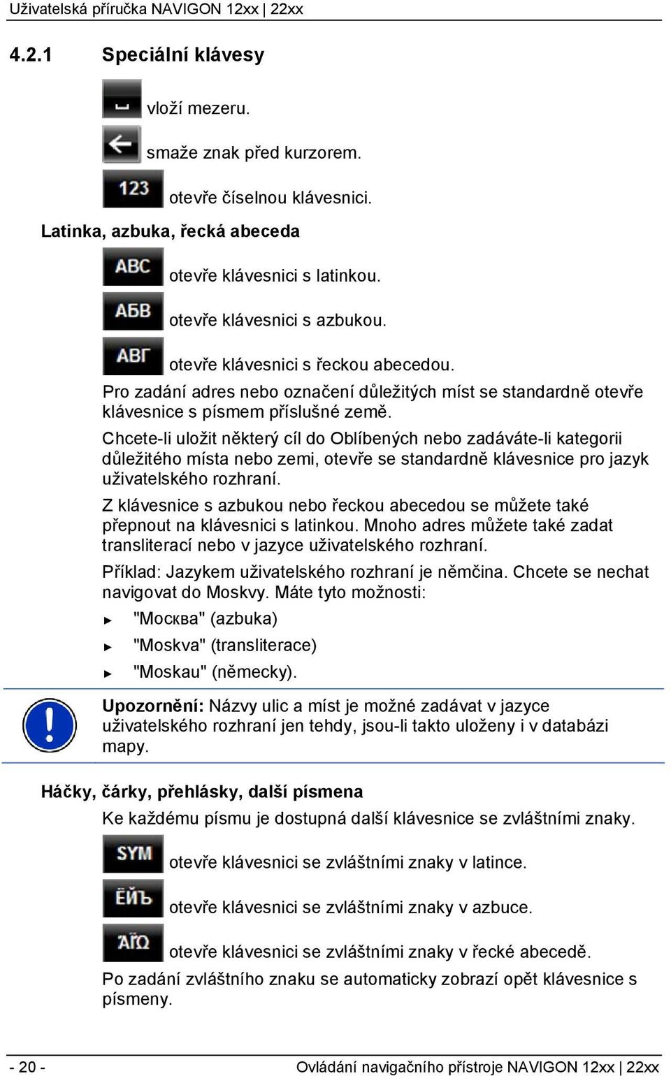 Chcete-li uložit některý cíl do Oblíbených nebo zadáváte-li kategorii důležitého místa nebo zemi, otevře se standardně klávesnice pro jazyk uživatelského rozhraní.