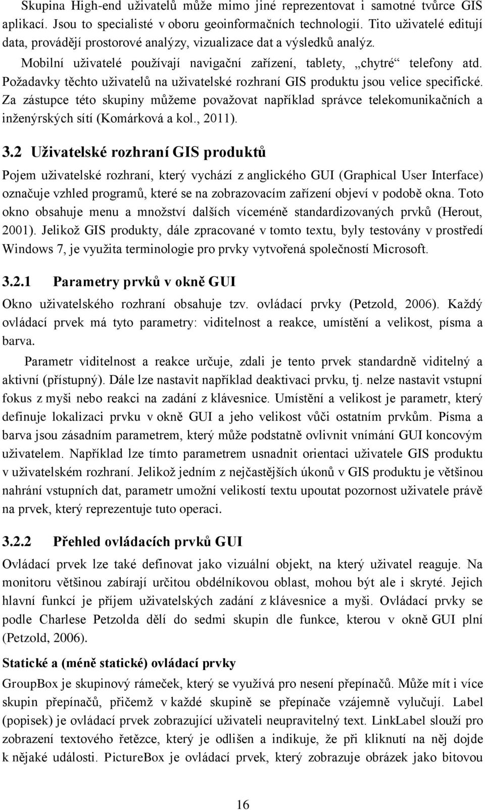 Požadavky těchto uživatelů na uživatelské rozhraní GIS produktu jsou velice specifické.