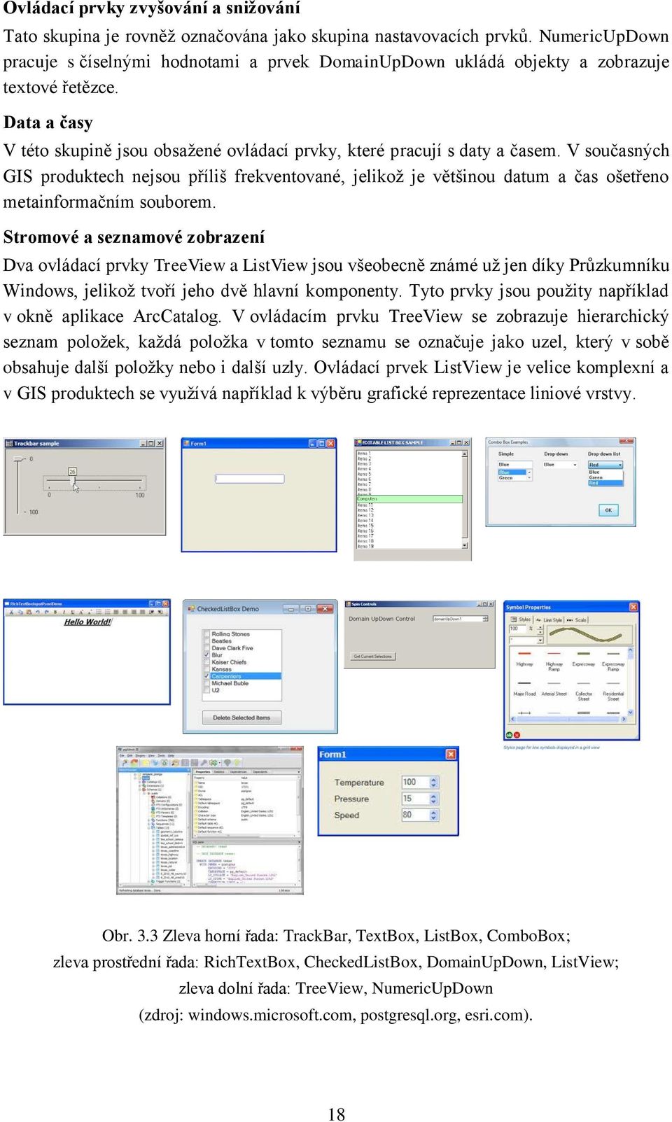 V současných GIS produktech nejsou příliš frekventované, jelikož je většinou datum a čas ošetřeno metainformačním souborem.