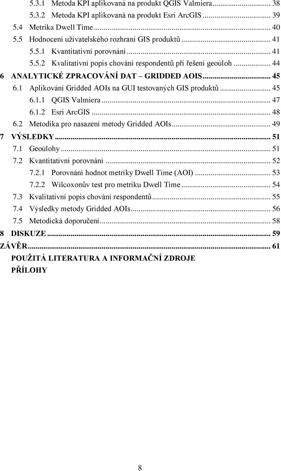 1 Aplikování Gridded AOIs na GUI testovaných GIS produktů... 45 6.1.1 QGIS Valmiera... 47 6.1.2 Esri ArcGIS... 48 6.2 Metodika pro nasazení metody Gridded AOIs... 49 7 VÝSLEDKY... 51 7.1 Geoúlohy.