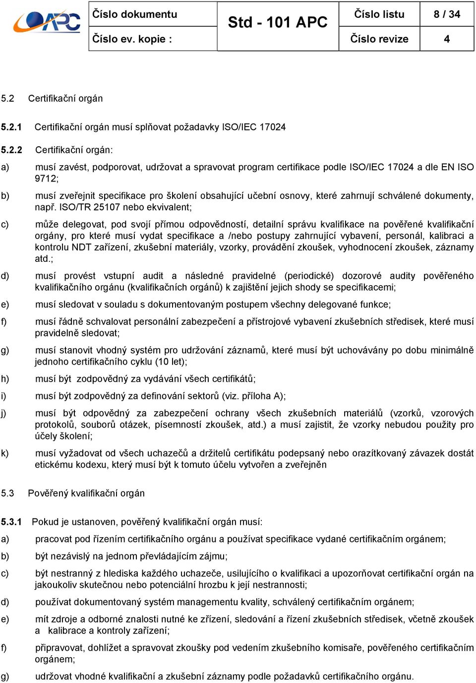 1 Certifikační orgán musí splňovat požadavky ISO/IEC 17024