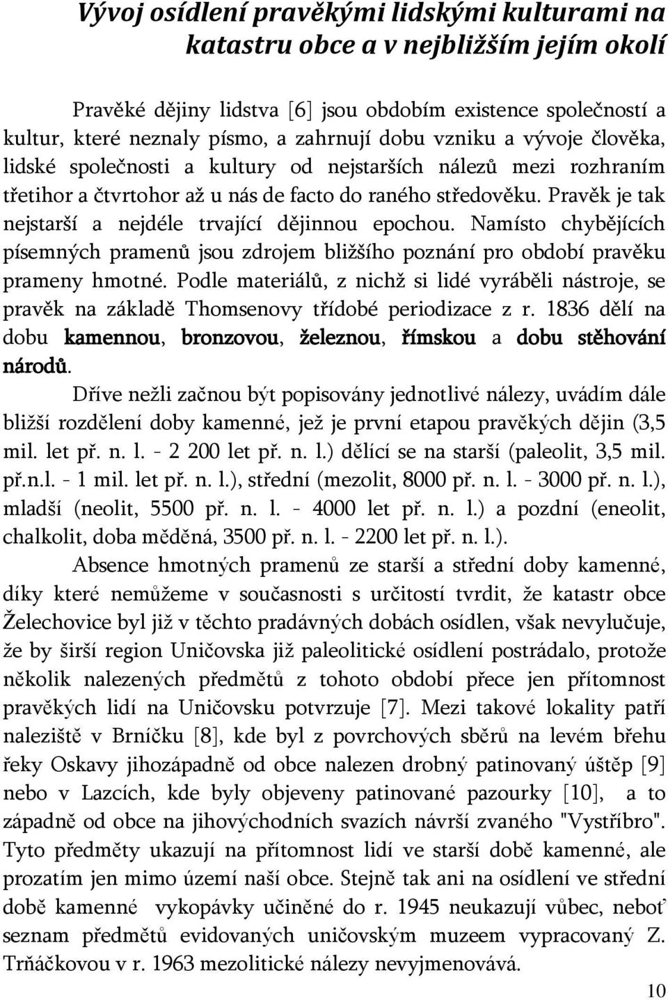 Pravěk je tak nejstarší a nejdéle trvající dějinnou epochou. Namísto chybějících písemných pramenů jsou zdrojem bližšího poznání pro období pravěku prameny hmotné.