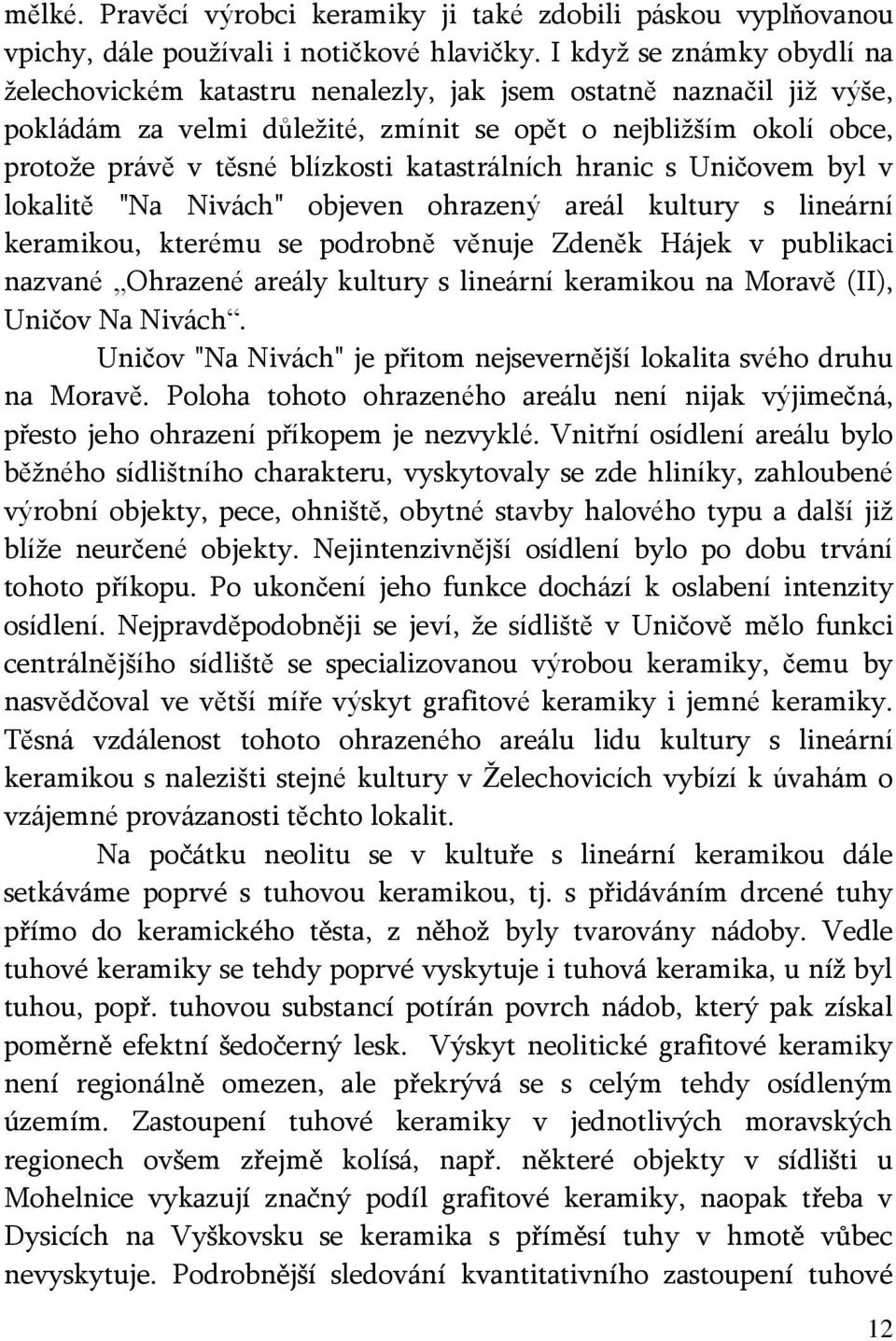 katastrálních hranic s Uničovem byl v lokalitě "Na Nivách" objeven ohrazený areál kultury s lineární keramikou, kterému se podrobně věnuje Zdeněk Hájek v publikaci nazvané Ohrazené areály kultury s