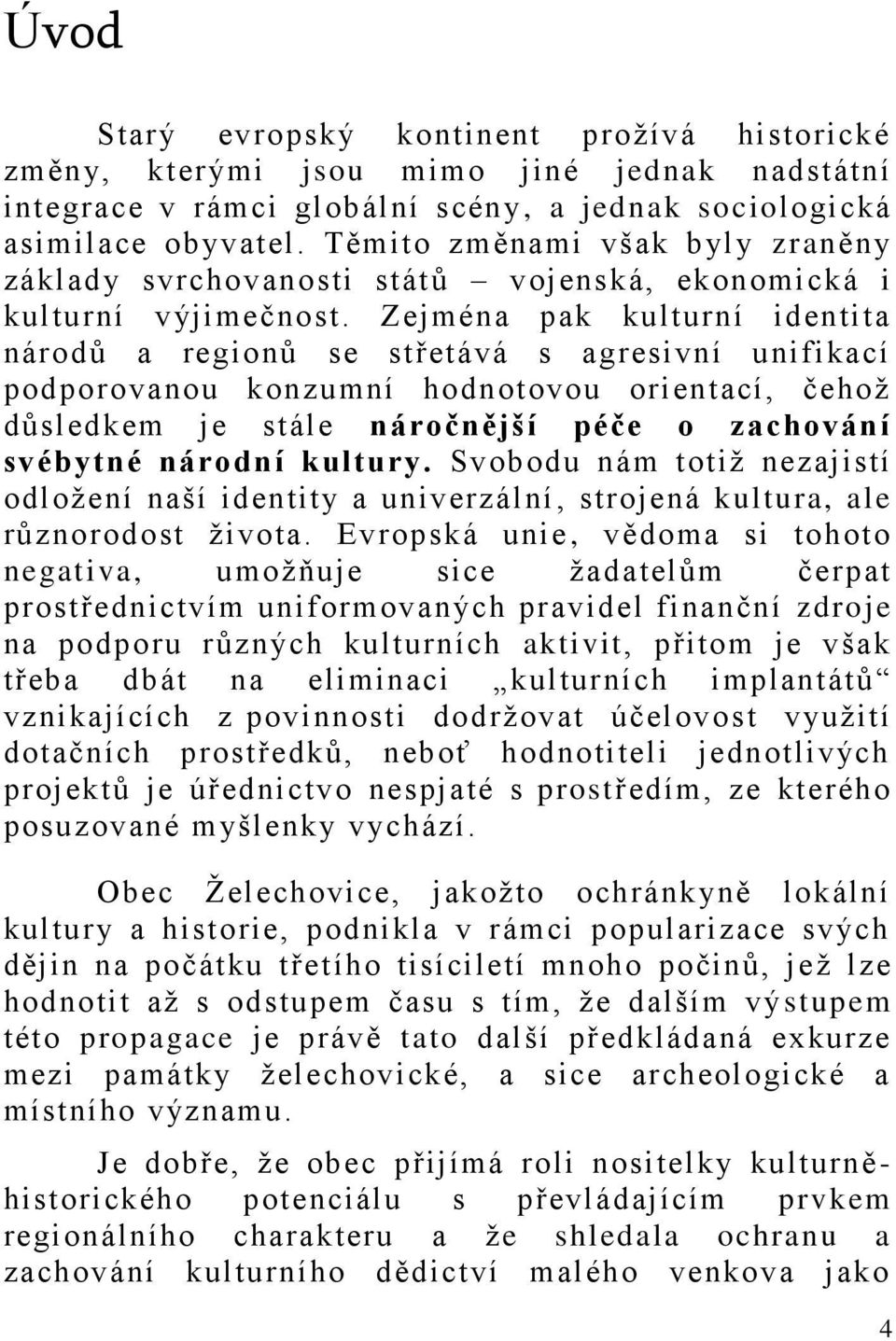 Zejména pak kulturní identita národů a regionů se střetává s agresivní unifikací podporovanou konzumní hodnotovou orientací, čehož důsledkem je stále náročnější péče o zachování svébytné národní