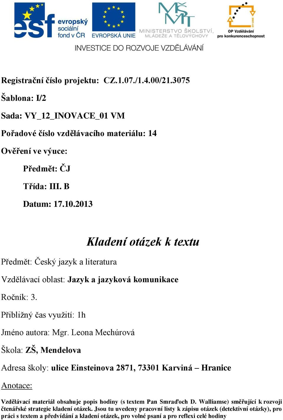 Leona Mechúrová Škola: ZŠ, Mendelova Adresa školy: ulice Einsteinova 2871, 73301 Karviná Hranice Anotace: Vzdělávací materiál obsahuje popis hodiny (s textem Pan Smraďoch D.