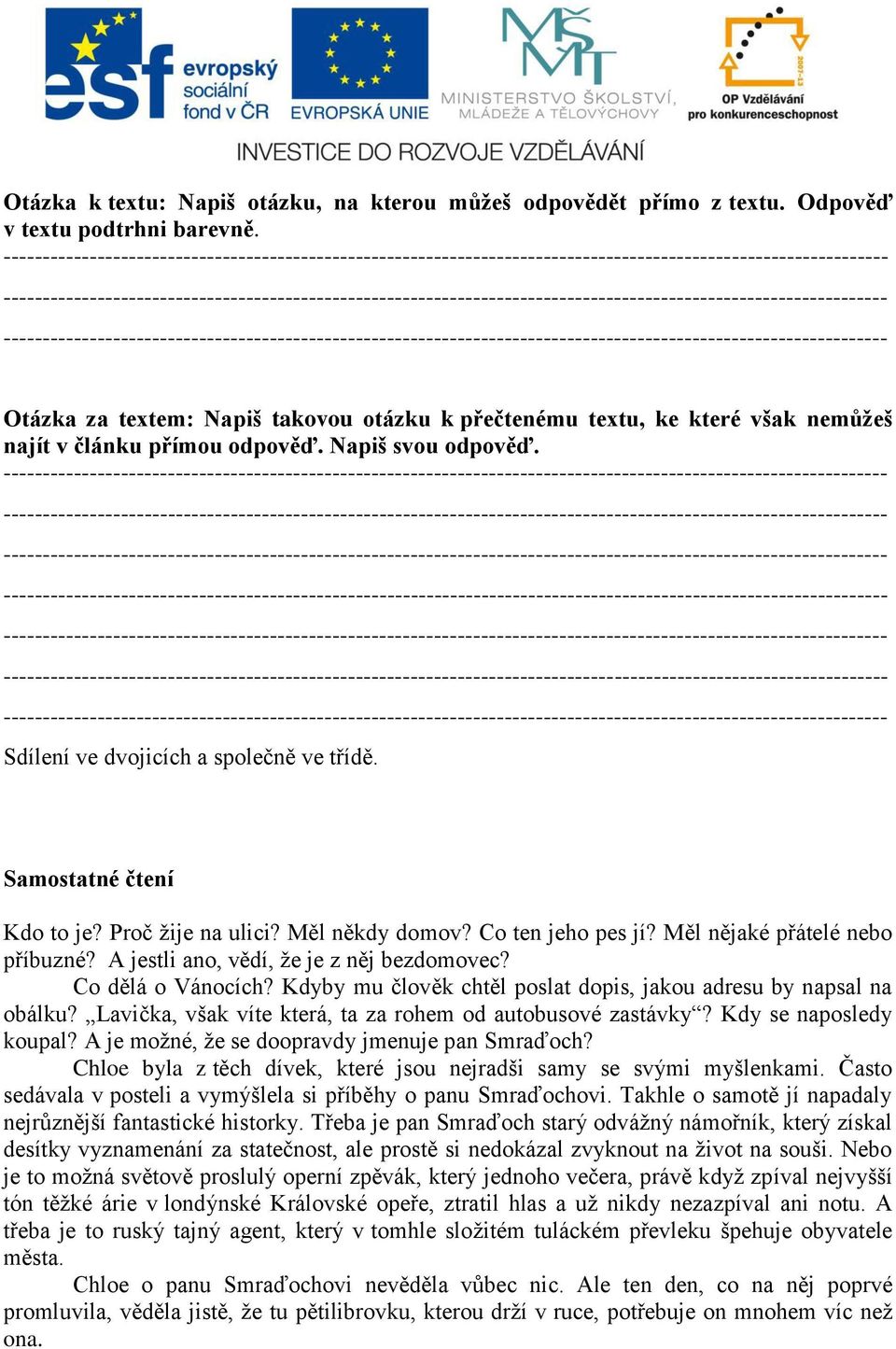 Samostatné čtení Kdo to je? Proč žije na ulici? Měl někdy domov? Co ten jeho pes jí? Měl nějaké přátelé nebo příbuzné? A jestli ano, vědí, že je z něj bezdomovec? Co dělá o Vánocích?