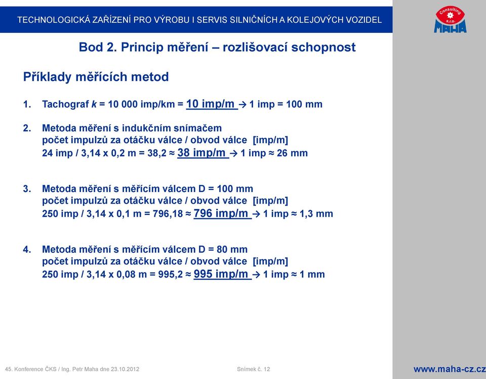 Metoda měření s měřícím válcem D = 100 mm počet impulzů za otáčku válce / obvod válce [imp/m] 250 imp / 3,14 x 0,1 m = 796,18 796 imp/m 1 imp