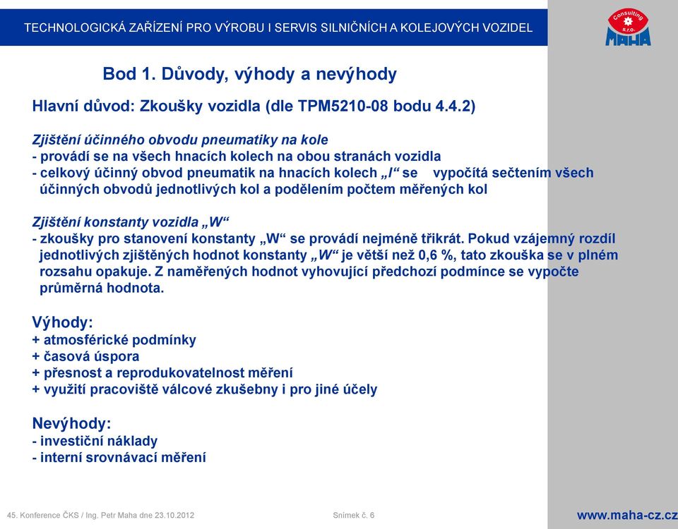 obvodů jednotlivých kol a podělením počtem měřených kol Zjištění konstanty vozidla W - zkoušky pro stanovení konstanty W se provádí nejméně třikrát.