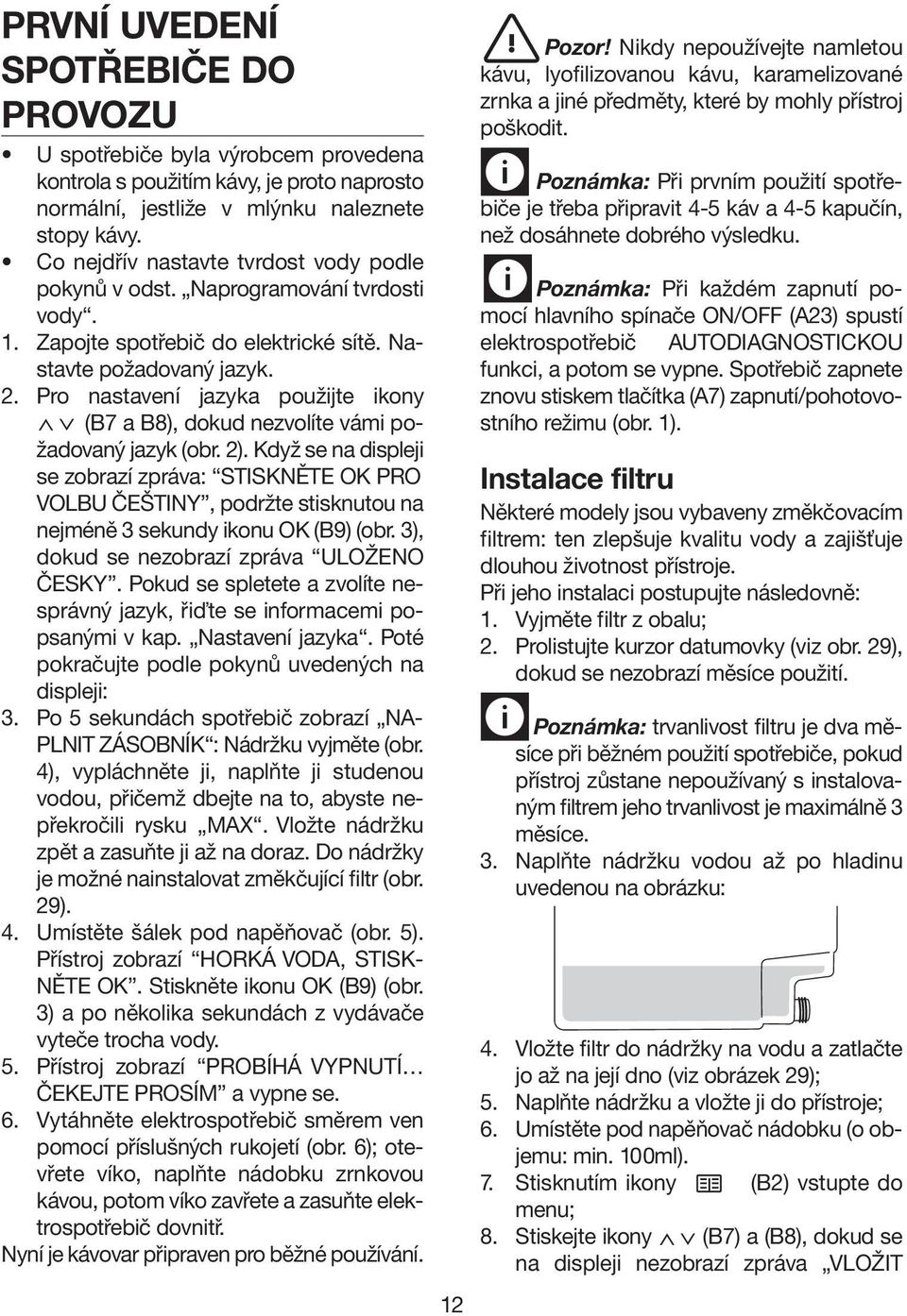 Pro nastavení jazyka použijte ikony (B7 a B8), dokud nezvolíte vámi požadovaný jazyk (obr. 2).