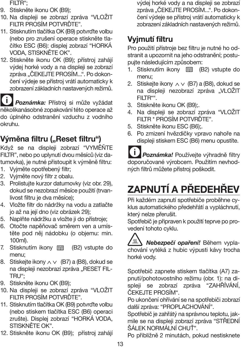 Stiskněte ikonu OK (B9); přístroj zahájí výdej horké vody a na displeji se zobrazí zpráva ČEKEJTE PROSÍM.... Po dokončení výdeje se přístroj vrátí automaticky k zobrazení základních nastavených režimů.