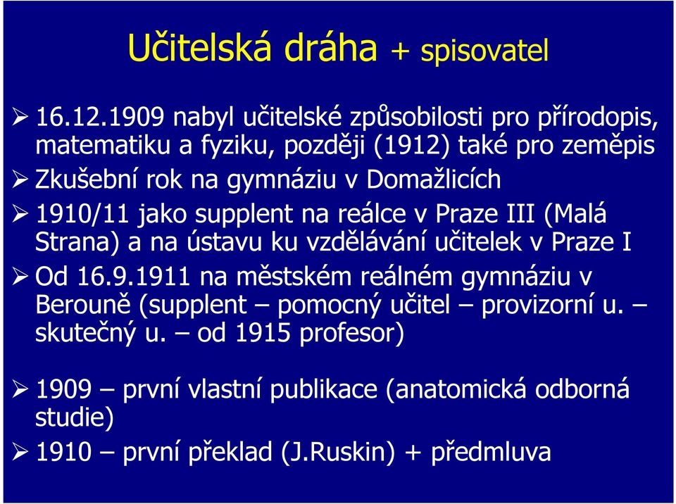 gymnáziu v Domažlicích 1910/11 jako supplent na reálce v Praze III (Malá Strana) a na ústavu ku vzdělávání učitelek v Praze