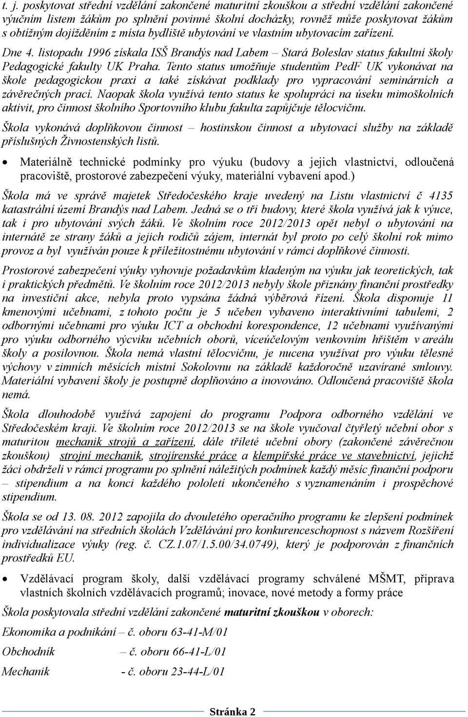 Tento status umožňuje studentům PedF UK vykonávat na škole pedagogickou praxi a také získávat podklady pro vypracování seminárních a závěrečných prací.