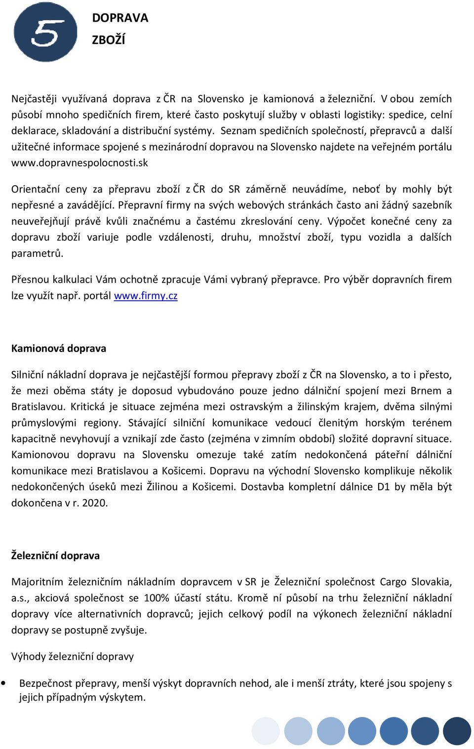 Seznam spedičních společností, přepravců a další užitečné informace spojené s mezinárodní dopravou na Slovensko najdete na veřejném portálu www.dopravnespolocnosti.