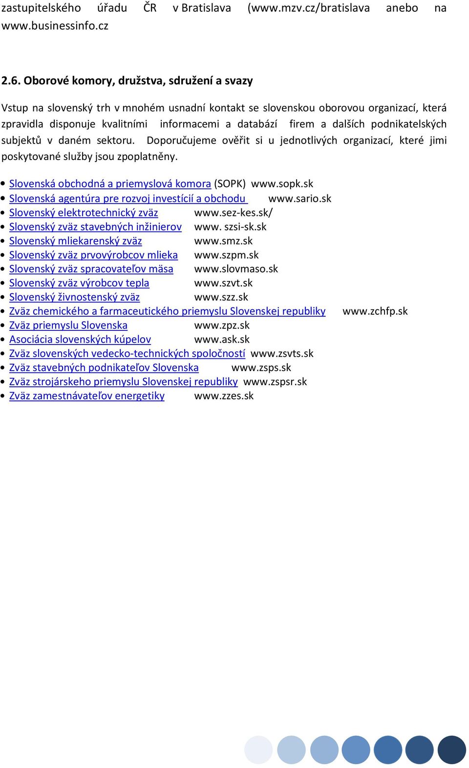 dalších podnikatelských subjektů v daném sektoru. Doporučujeme ověřit si u jednotlivých organizací, které jimi poskytované služby jsou zpoplatněny. Slovenská obchodná a priemyslová komora (SOPK) www.