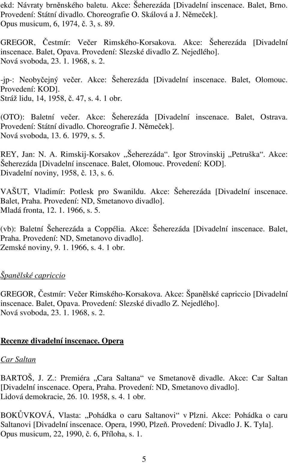 Akce: Šeherezáda [Divadelní inscenace. Balet, Olomouc. Provedení: KOD]. Stráž lidu, 14, 1958, č. 47, s. 4. 1 obr. (OTO): Baletní večer. Akce: Šeherezáda [Divadelní inscenace. Balet, Ostrava.