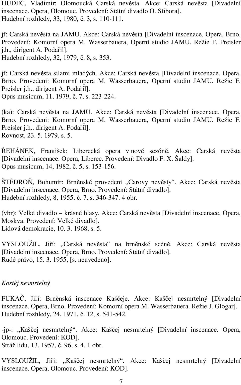 Hudební rozhledy, 32, 1979, č. 8, s. 353. jf: Carská nevěsta silami mladých. Akce: Carská nevěsta [Divadelní inscenace. Opera, Brno. Provedení: Komorní opera M. Wasserbauera, Operní studio JAMU.