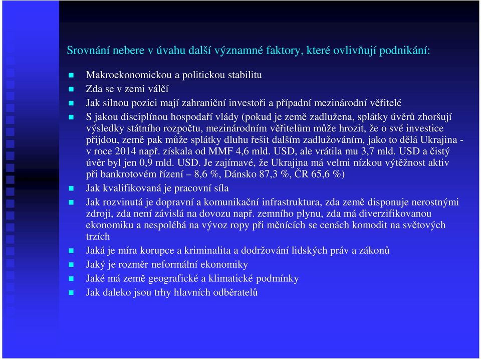 země pak může splátky dluhu řešit dalším zadlužováním, jako to dělá Ukrajina - v roce 2014 např. získala od MMF 4,6 mld. USD,