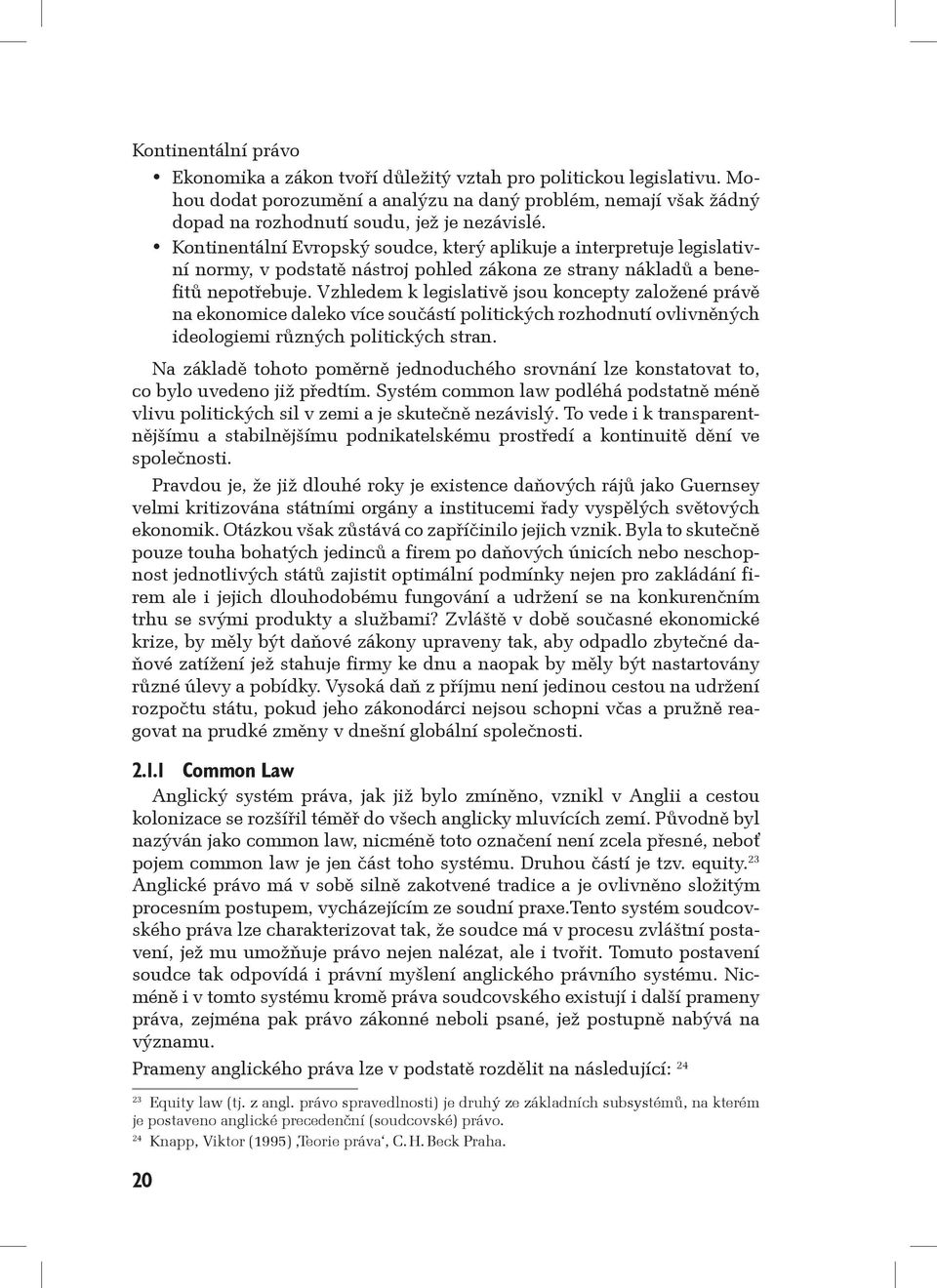 y Kontinentální Evropský soudce, který aplikuje a interpretuje legislativní normy, v podstatě nástroj pohled zákona ze strany nákladů a benefitů nepotřebuje.