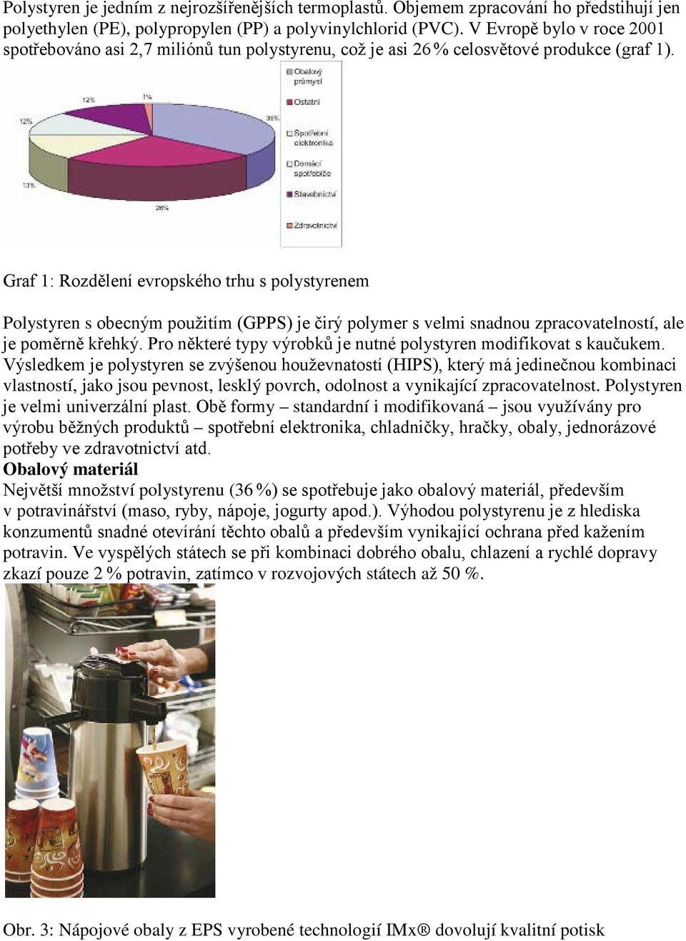 Graf 1: Rozdělení evropského trhu s polystyrenem Polystyren s obecným použitím (GPPS) je čirý polymer s velmi snadnou zpracovatelností, ale je poměrně křehký.