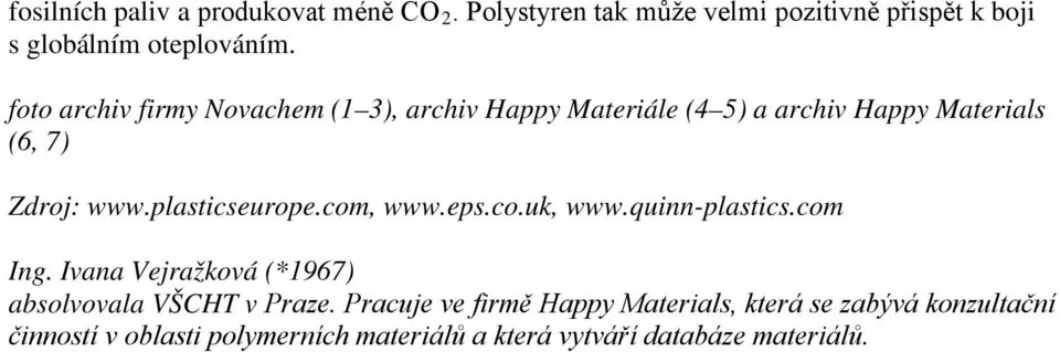 plasticseurope.com, www.eps.co.uk, www.quinn-plastics.com Ing. Ivana Vejražková (*1967) absolvovala VŠCHT v Praze.