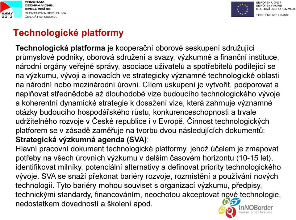 Cílem uskupení je vytvořit, podporovat a naplňovat střednědobé až dlouhodobé vize budoucího technologického vývoje a koherentní dynamické strategie k dosažení vize, která zahrnuje významné otázky