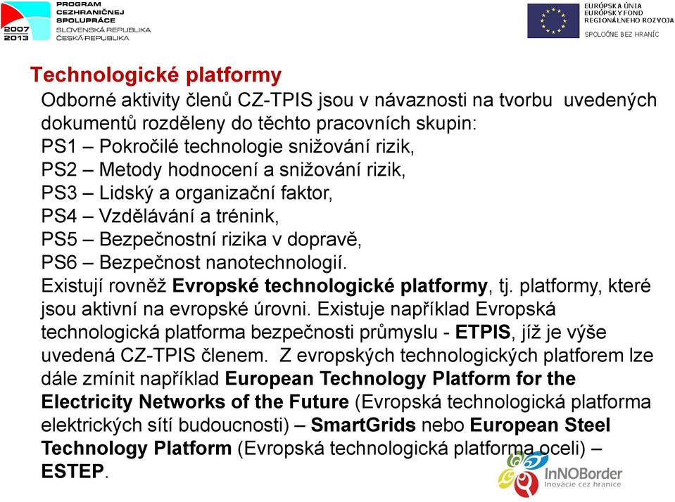 Existují rovněž Evropské technologické platformy, tj. platformy, které jsou aktivní na evropské úrovni.