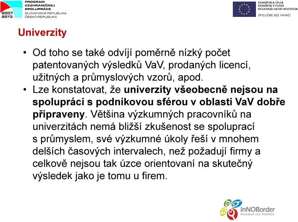 Většina výzkumných pracovníků na univerzitách nemá bližší zkušenost se spoluprací s průmyslem, své výzkumné úkoly řeší v mnohem