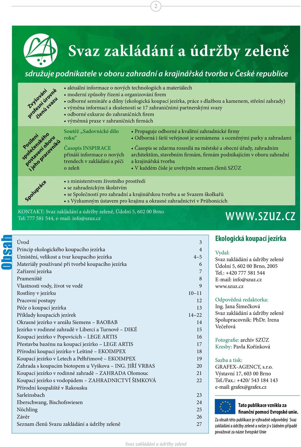 zkušeností se 17 zahraničními partnerskými svazy odborné exkurze do zahraničních firem výměnná praxe v zahraničních firmách Soutěž Sadovnické dílo roku Časopis INSPIRACE přináší informace o nových