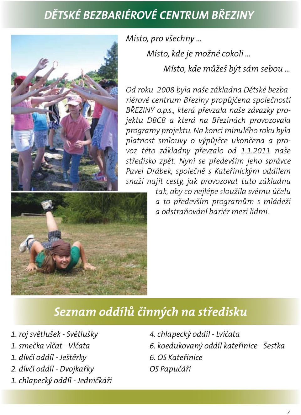 Na konci minulého roku byla platnost smlouvy o výpůjčce ukončena a provoz této základny převzalo od 1.1.2011 naše středisko zpět.