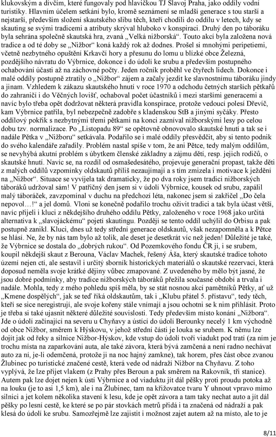 a atributy skrýval hluboko v konspiraci. Druhý den po táboráku byla sehrána společně skautská hra, zvaná Velká nižborská.