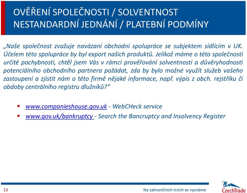 Jelikož máme o této společnosti určité pochybnosti, chtěl jsem Vás v rámci prověřování solventnosti a důvěryhodnosti potenciálního obchodního partnera požádat, zda by bylo