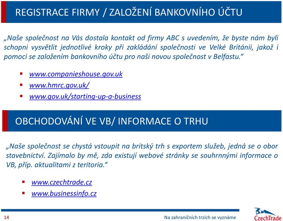 gov.uk/starting-up-a-business OBCHODOVÁNÍ VE VB/ INFORMACE O TRHU Naše společnost se chystá vstoupit na britský trh s exportem služeb, jedná se o obor stavebnictví.