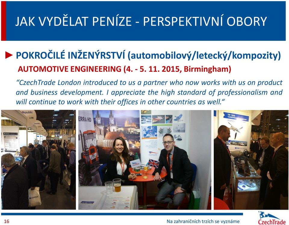 2015, Birmingham) CzechTrade London introduced to us a partner who now works with us on product and