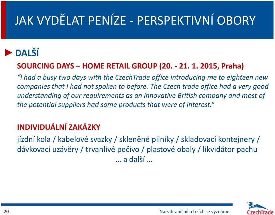 The Czech trade office had a very good understanding of our requirements as an innovative British company and most of the potential suppliers had some