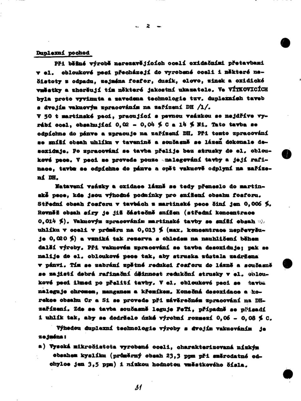 Ve VÍTKOVICÍCH byla proto vyvinuta a zavedena technologie tzv. duplexaiah taveb a dvojím vakuovým zpracováním na zařízení DB /l/.