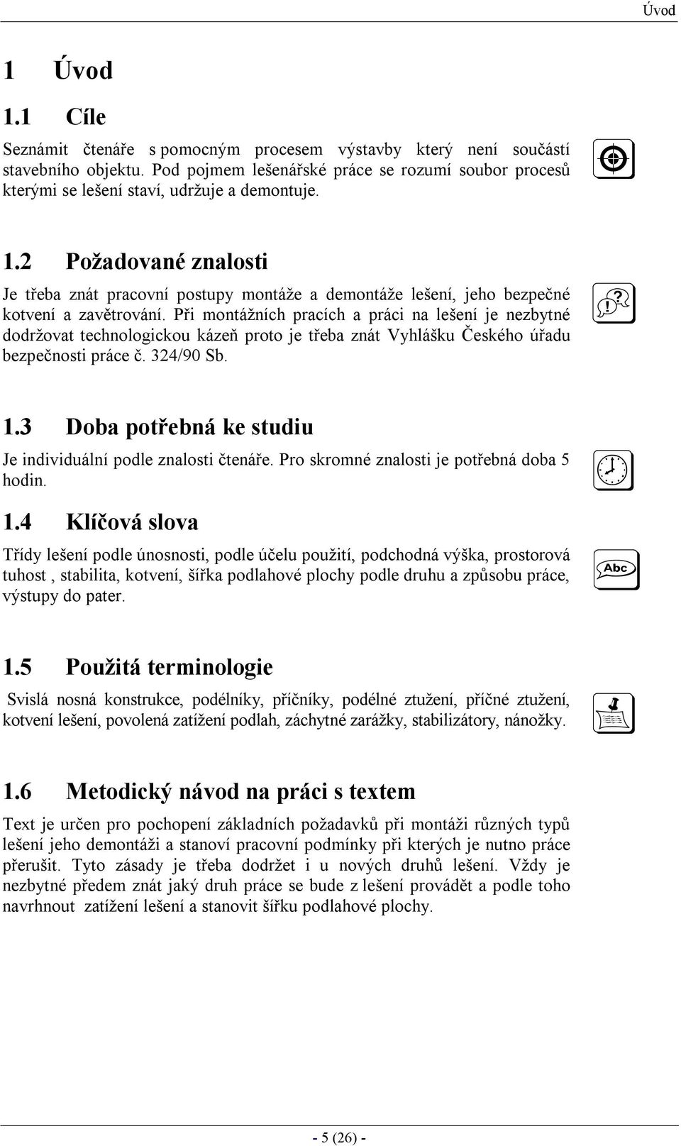 2 Požadované znalosti Je třeba znát pracovní postupy montáže a demontáže lešení, jeho bezpečné kotvení a zavětrování.