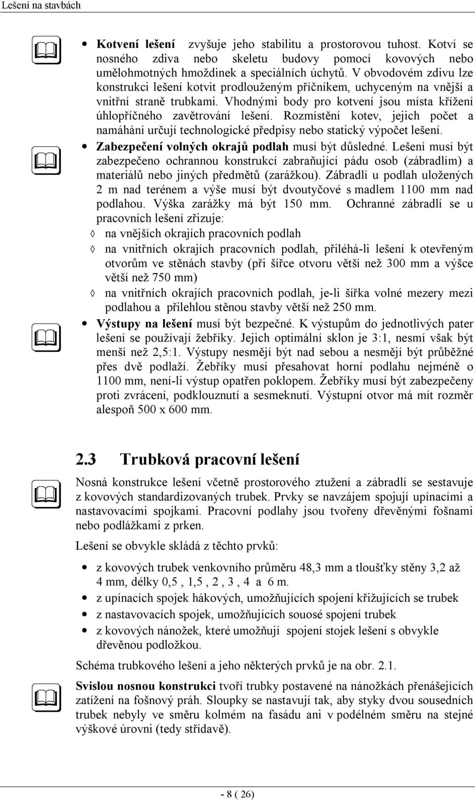 Rozmístění kotev, jejich počet a namáhání určují technologické předpisy nebo statický výpočet lešení. Zabezpečení volných okrajů podlah musí být důsledné.